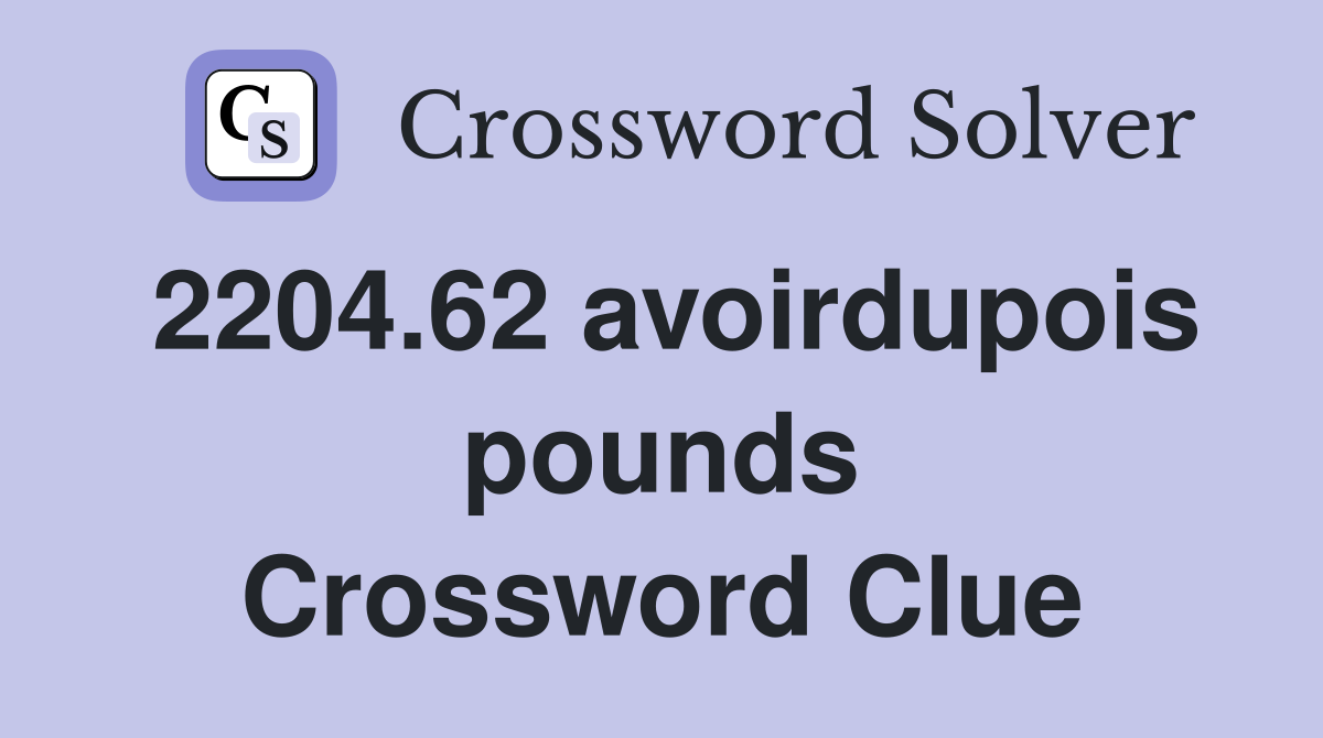 2204.62 avoirdupois pounds Crossword Clue