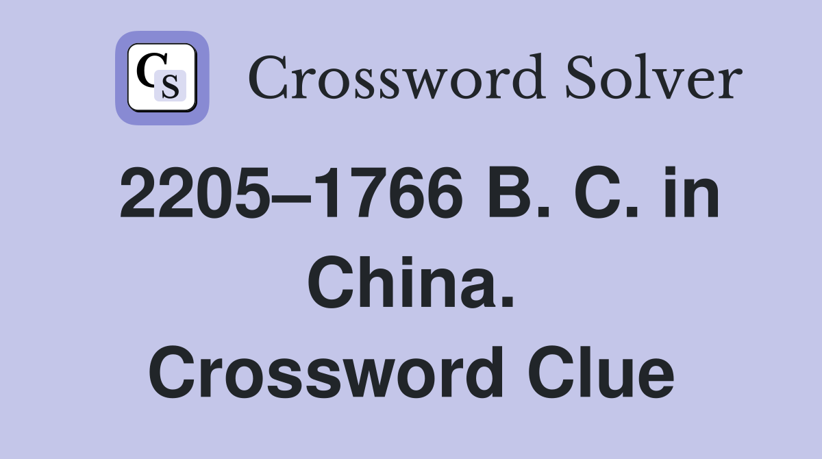2205–1766 B. C. in China. Crossword Clue