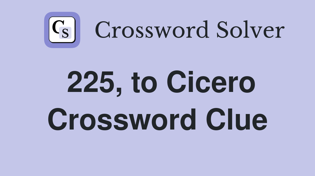 225, to Cicero Crossword Clue