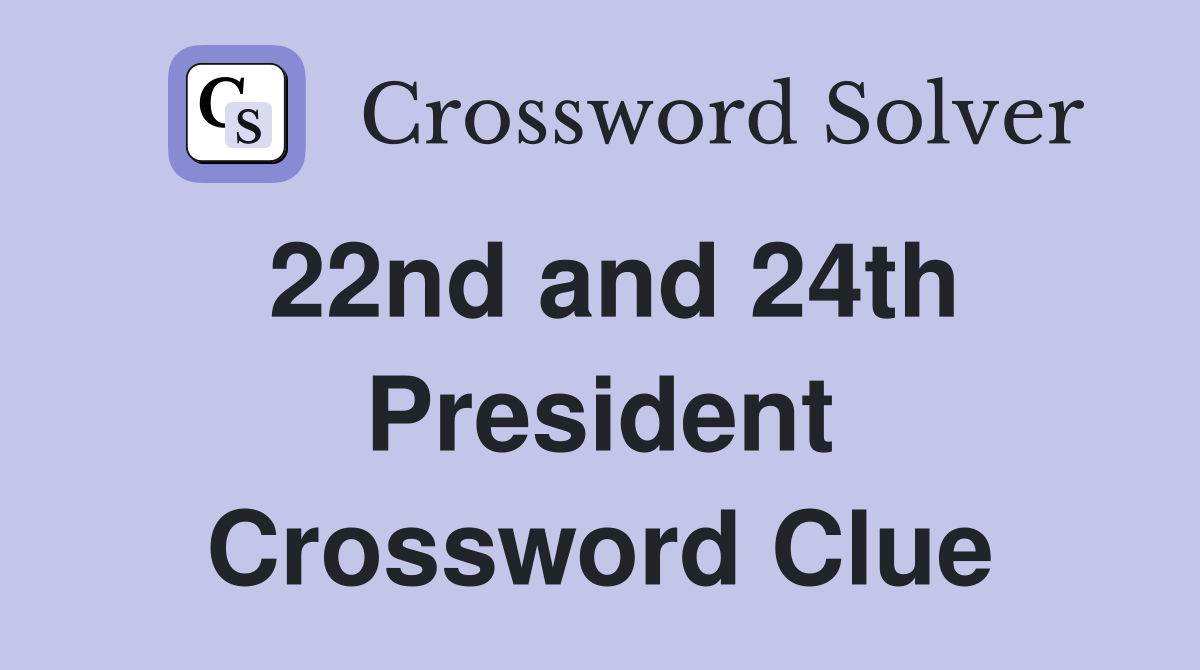 22nd and 24th President Crossword Clue