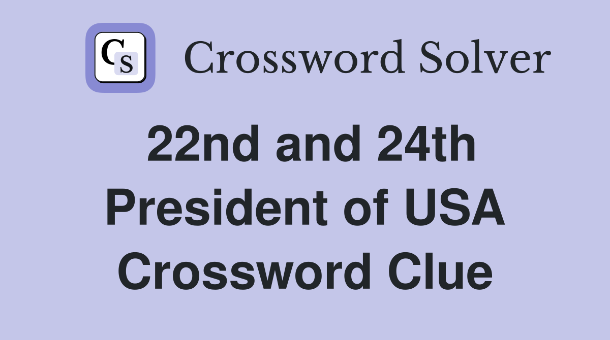22nd and 24th President of USA Crossword Clue