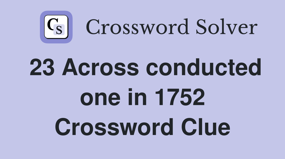 23 Across conducted one in 1752 Crossword Clue