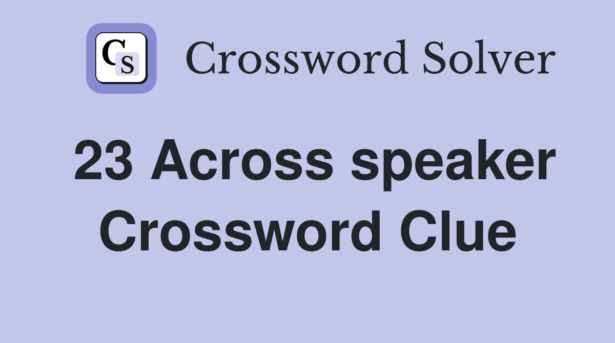 23 Across speaker Crossword Clue