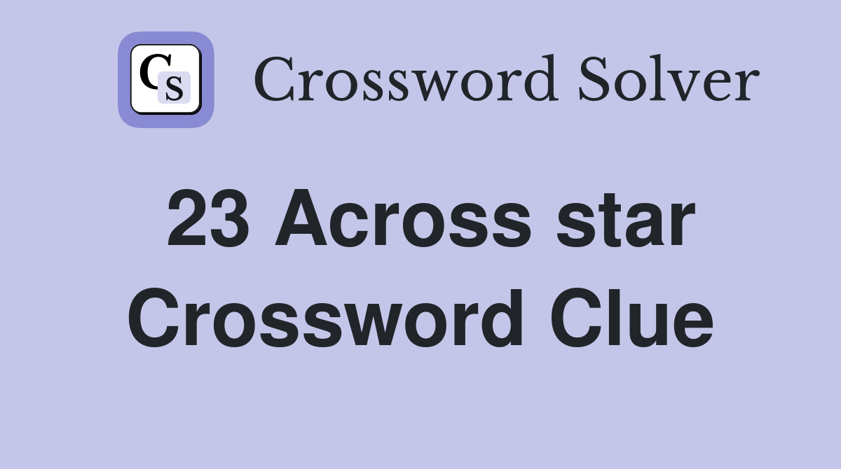 23 Across star Crossword Clue