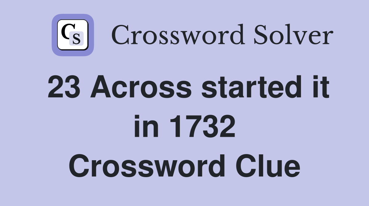 23 Across started it in 1732 Crossword Clue
