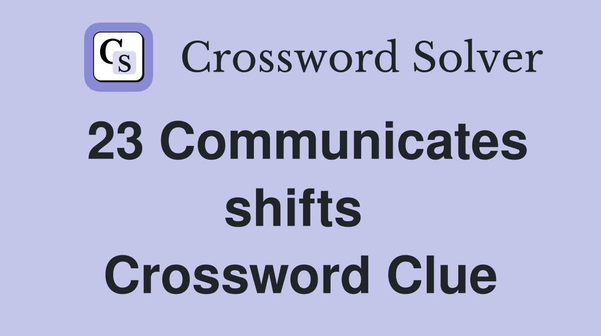 23 Communicates shifts  Crossword Clue