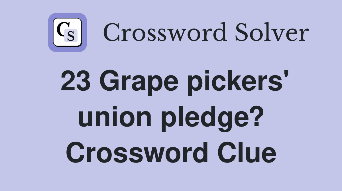 23 Grape pickers' union pledge? Crossword Clue