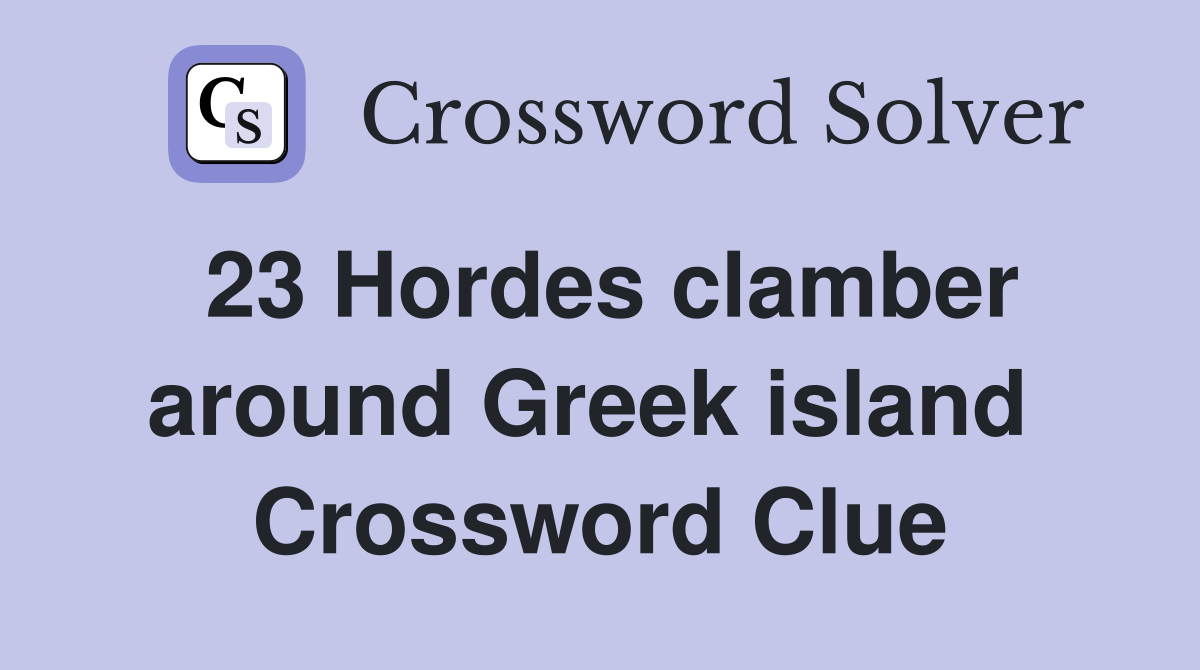 23 Hordes clamber around Greek island  Crossword Clue