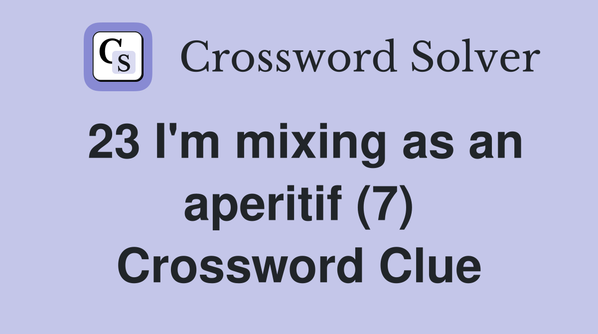 23 I'm mixing as an aperitif (7) Crossword Clue