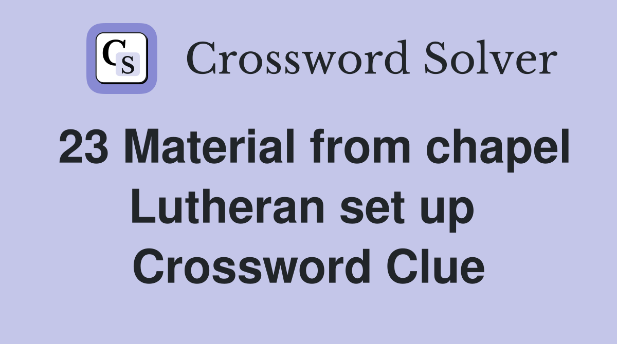 23 Material from chapel Lutheran set up  Crossword Clue