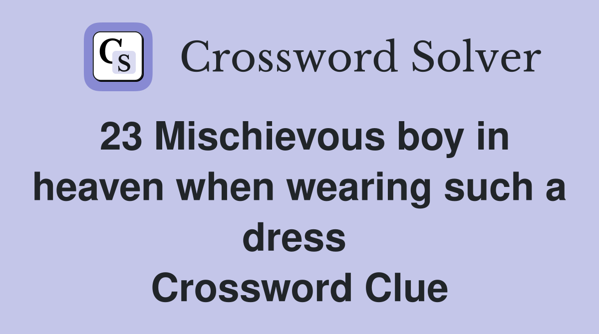 23 Mischievous boy in heaven when wearing such a dress  Crossword Clue
