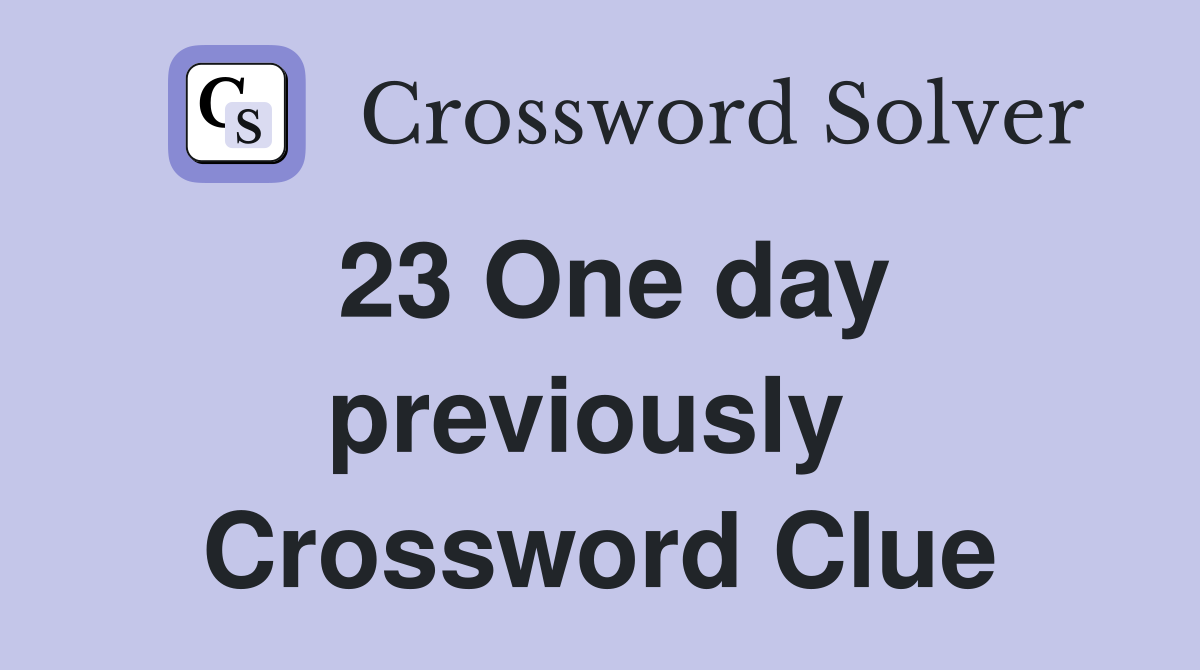 23 One day previously  Crossword Clue