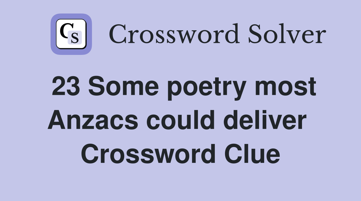 23 Some poetry most Anzacs could deliver 
 Crossword Clue