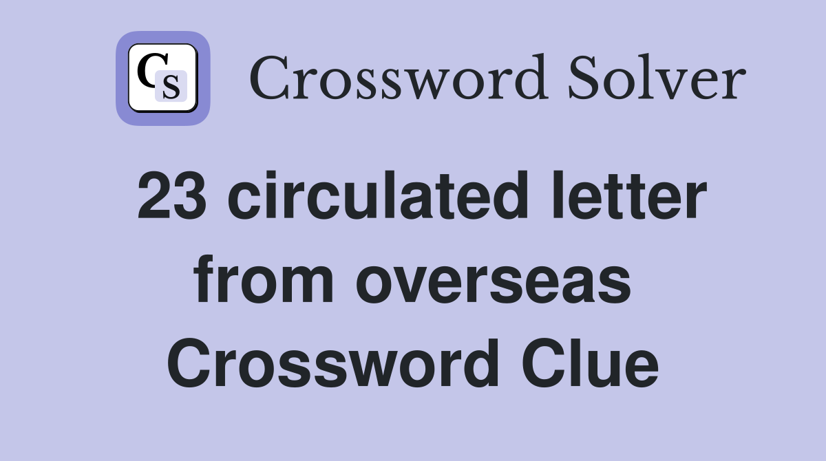 23 circulated letter from overseas Crossword Clue