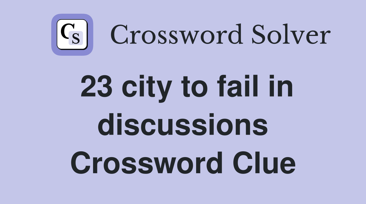 23 city to fail in discussions Crossword Clue