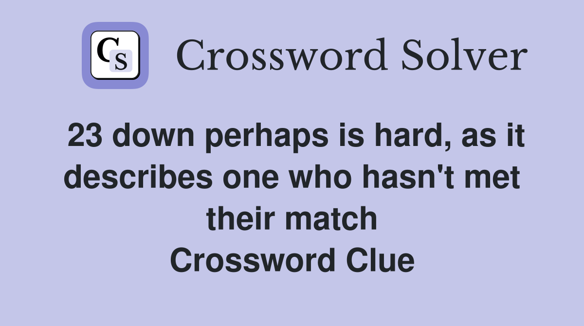 23 down perhaps is hard, as it describes one who hasn't met their match Crossword Clue