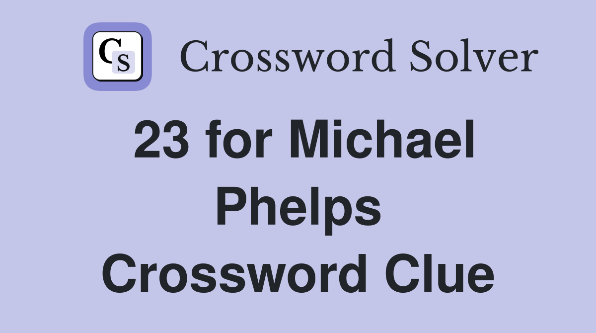 23 for Michael Phelps Crossword Clue