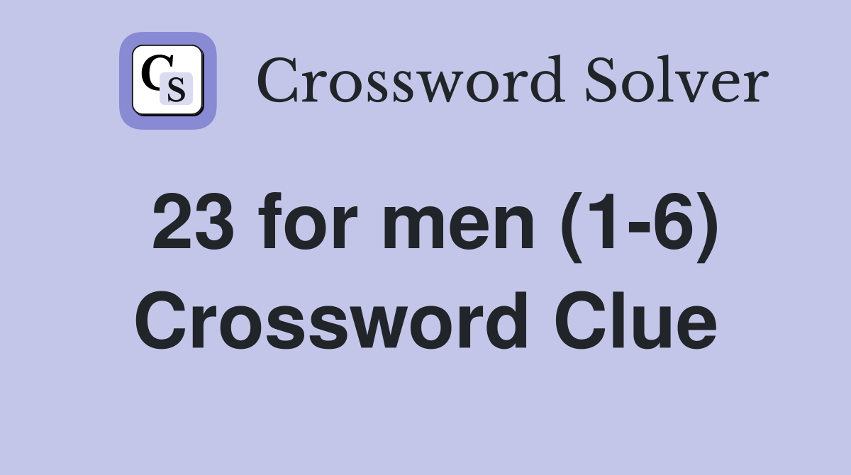 23 for men (1-6) Crossword Clue