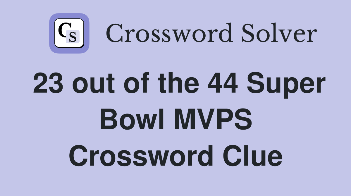 23 out of the 44 Super Bowl MVPS Crossword Clue