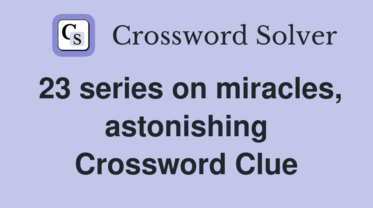 23 series on miracles, astonishing Crossword Clue
