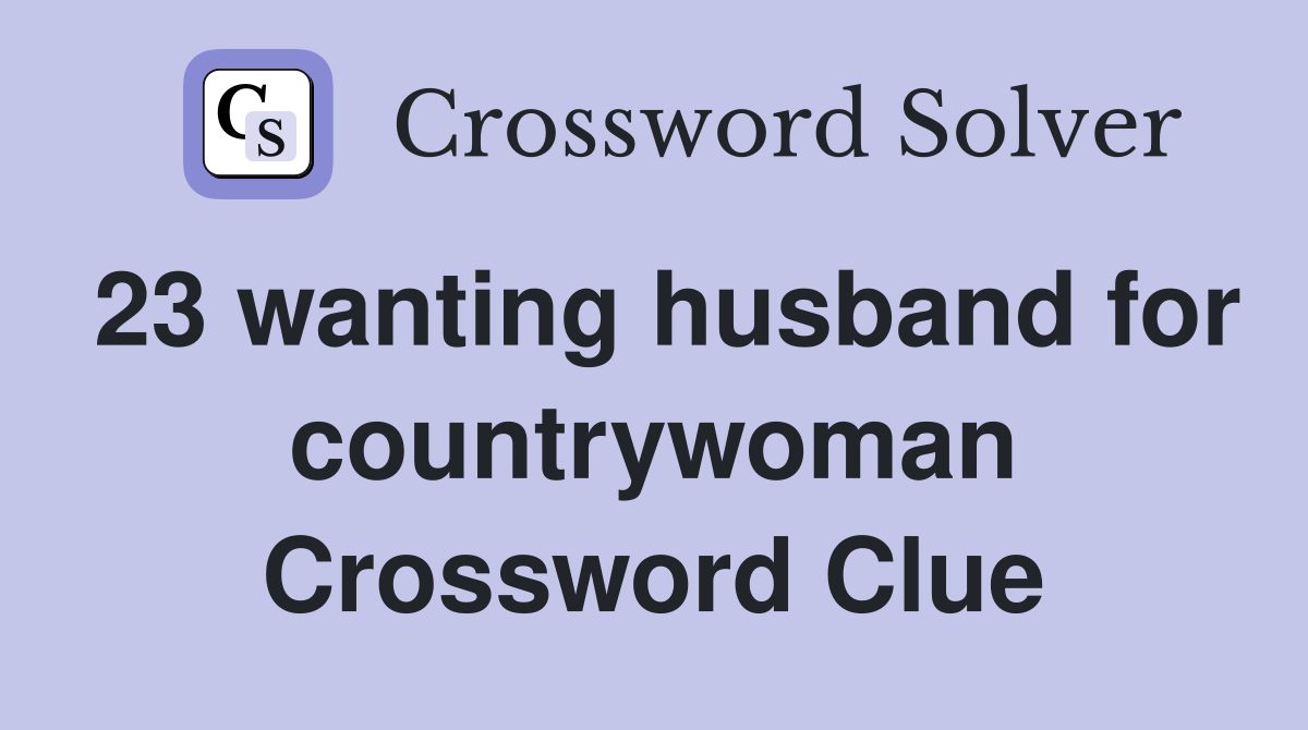 23 wanting husband for countrywoman Crossword Clue