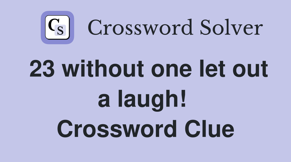 23 without one let out a laugh!  Crossword Clue
