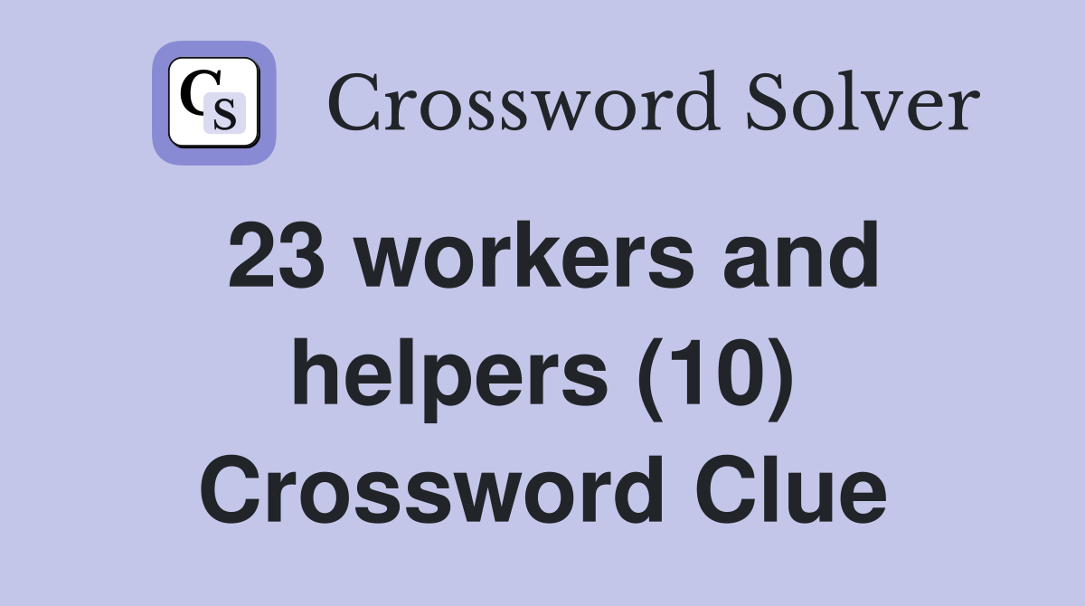 23 workers and helpers (10) Crossword Clue