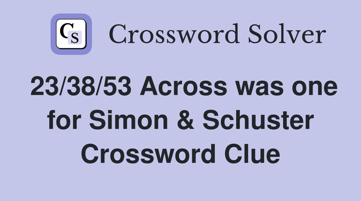 23/38/53 Across was one for Simon & Schuster Crossword Clue