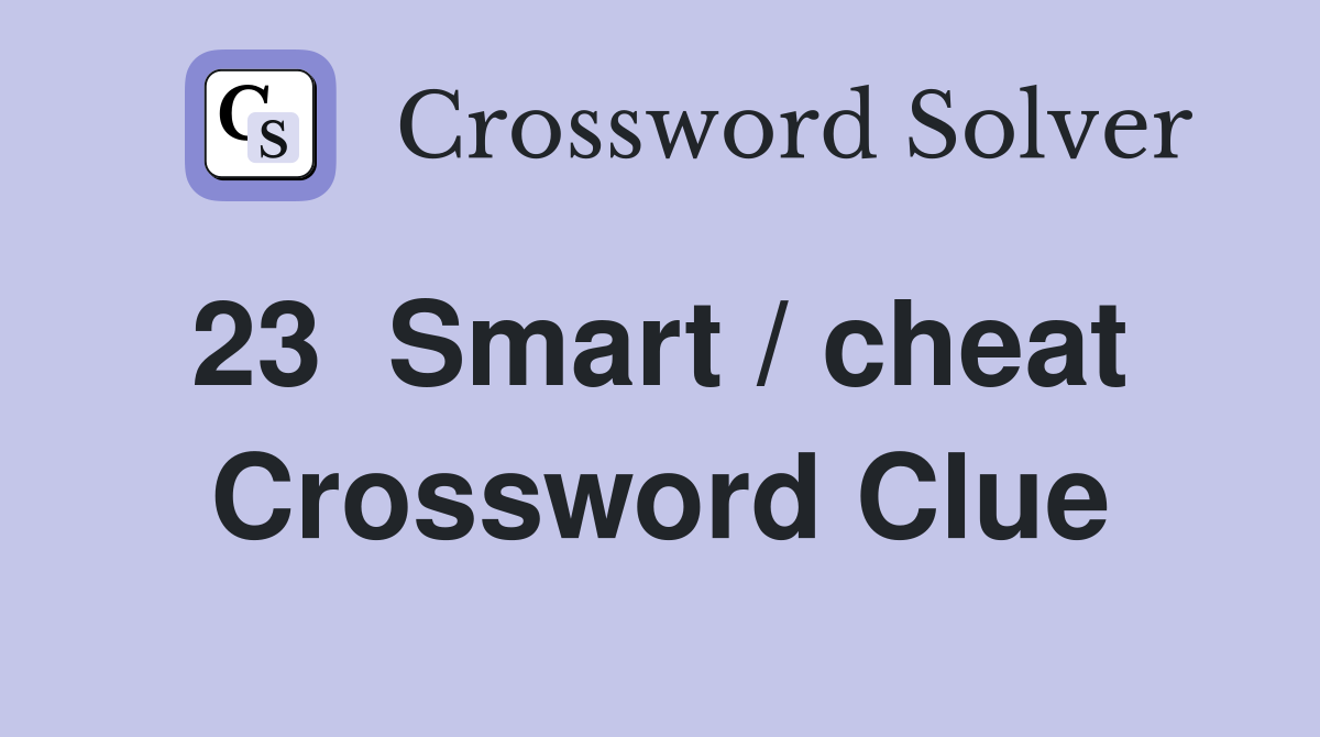 23  Smart / cheat  Crossword Clue
