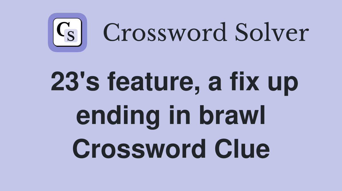 23's feature, a fix up ending in brawl Crossword Clue