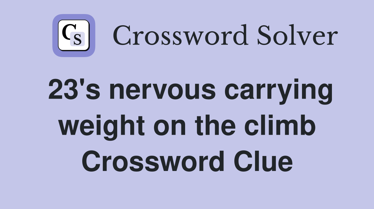 23's nervous carrying weight on the climb Crossword Clue
