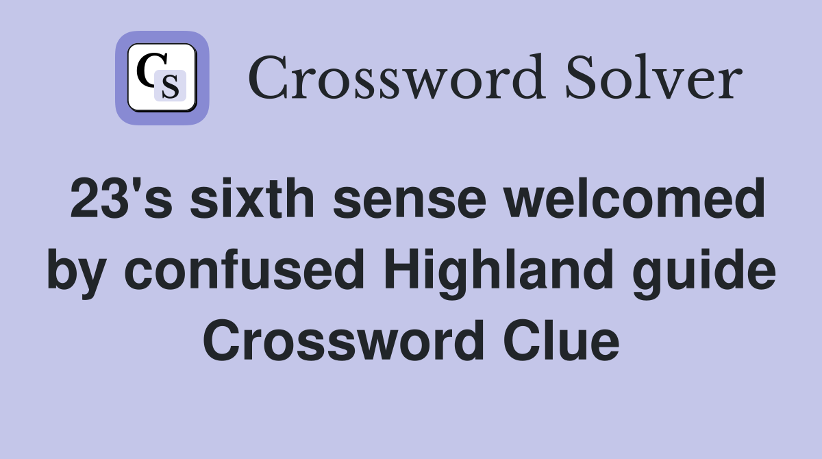 23's sixth sense welcomed by confused Highland guide Crossword Clue