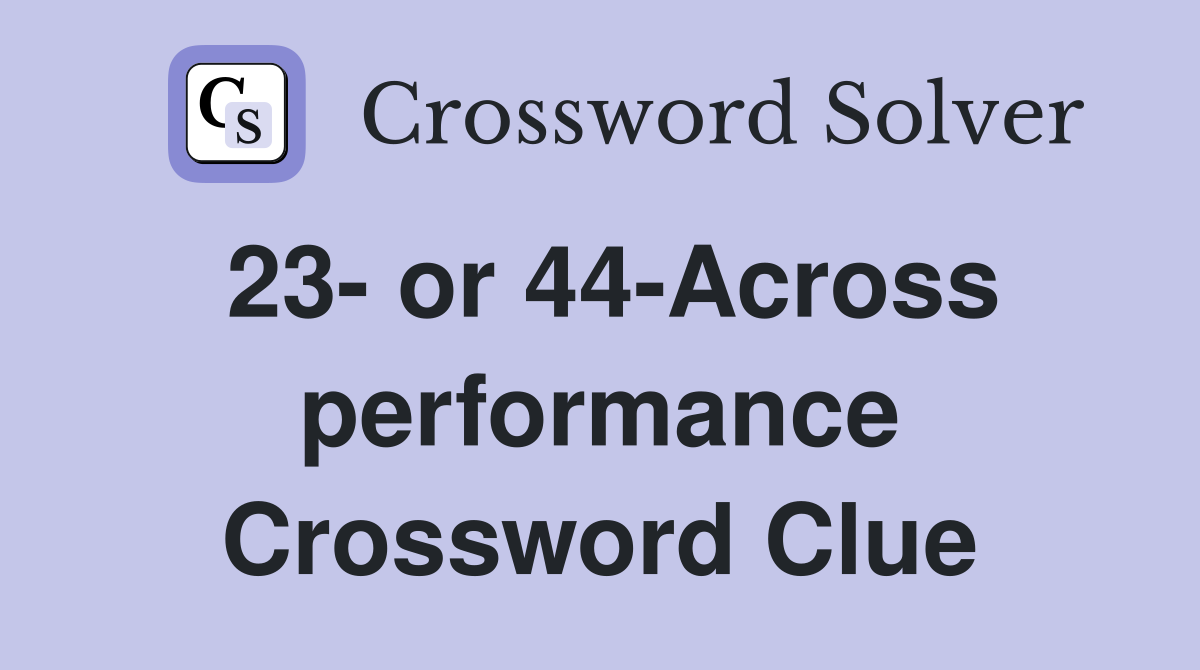 23- or 44-Across performance Crossword Clue