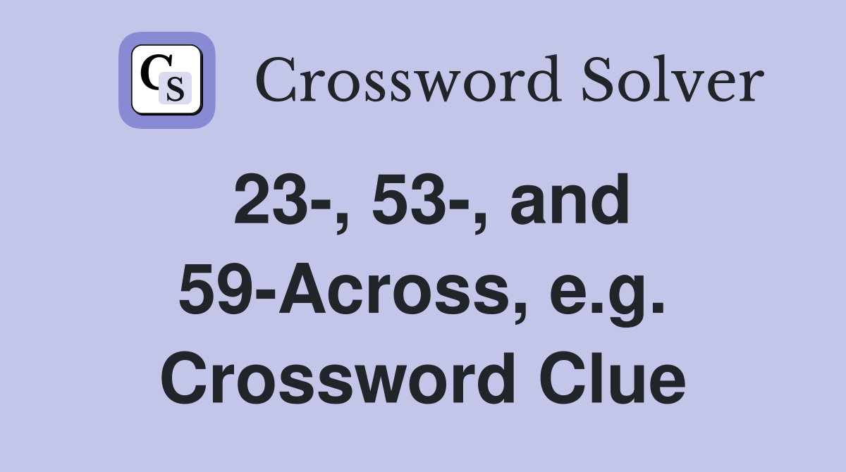 23-, 53-, and 59-Across, e.g. Crossword Clue