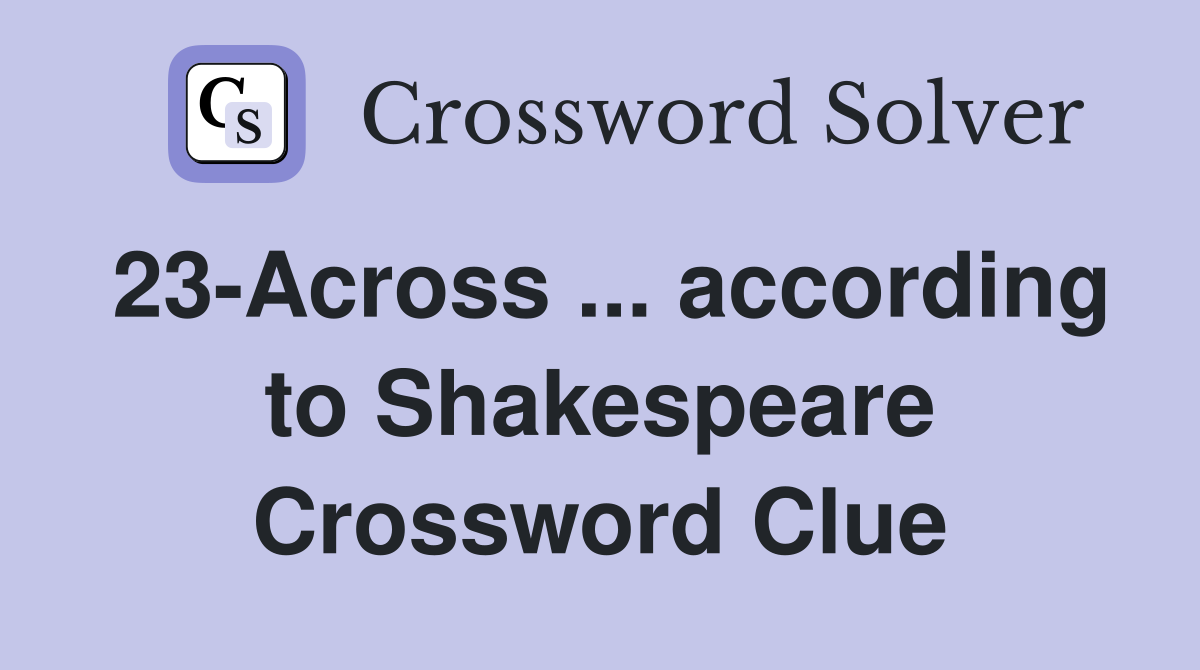 23-Across ... according to Shakespeare Crossword Clue