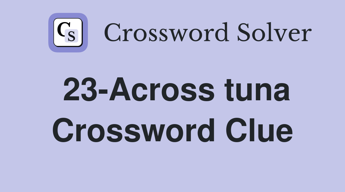 23-Across tuna Crossword Clue
