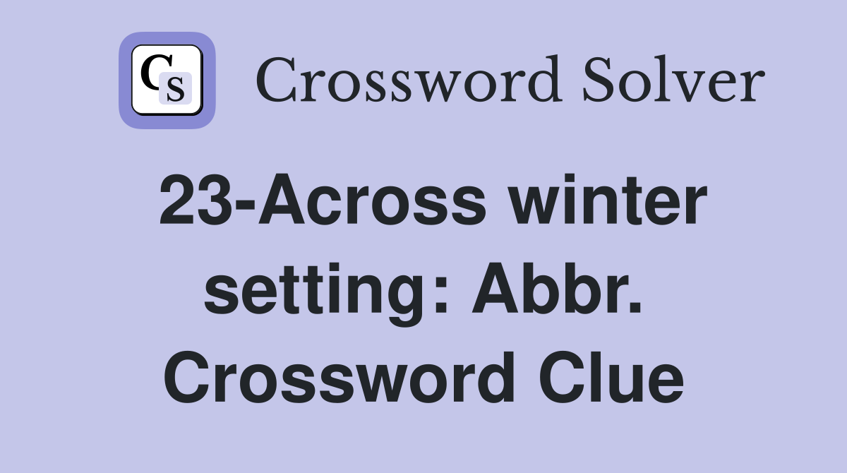 23-Across winter setting: Abbr. Crossword Clue