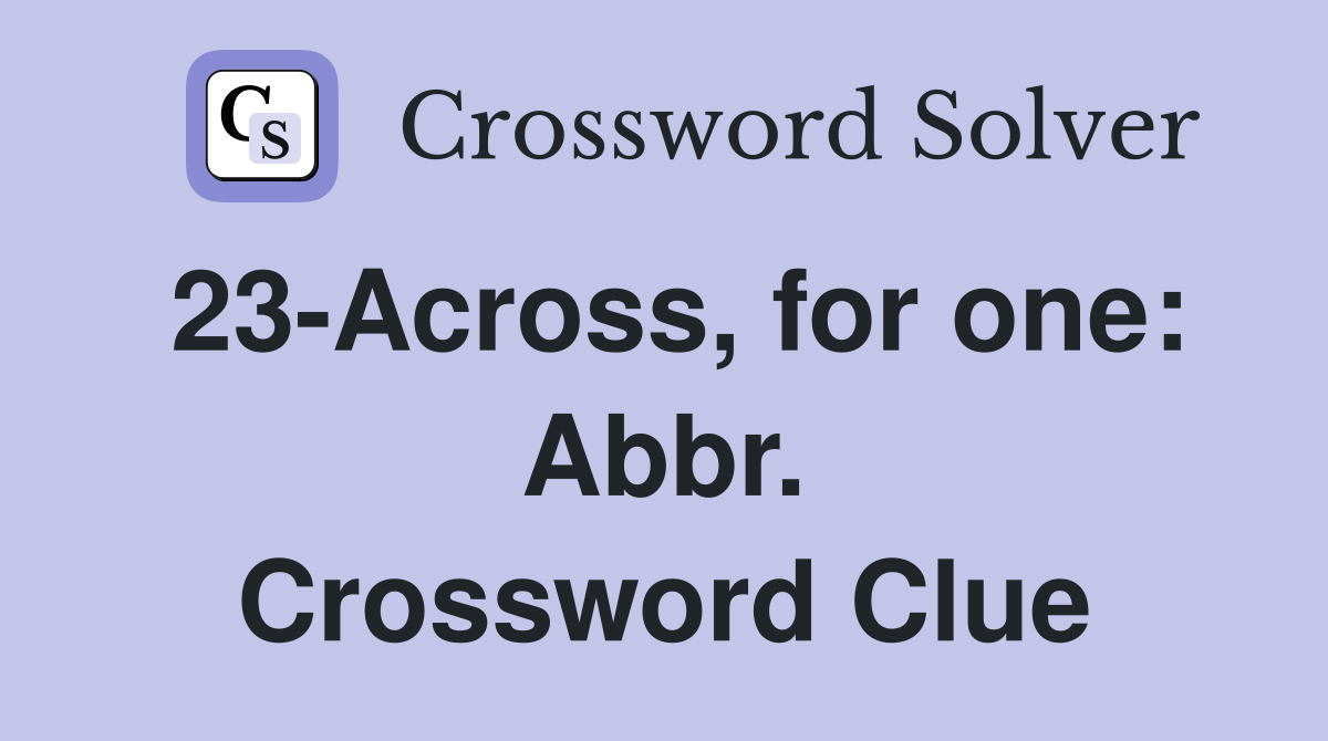 23-Across, for one: Abbr. Crossword Clue