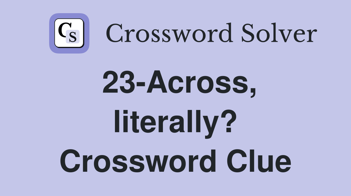 23-Across, literally? Crossword Clue