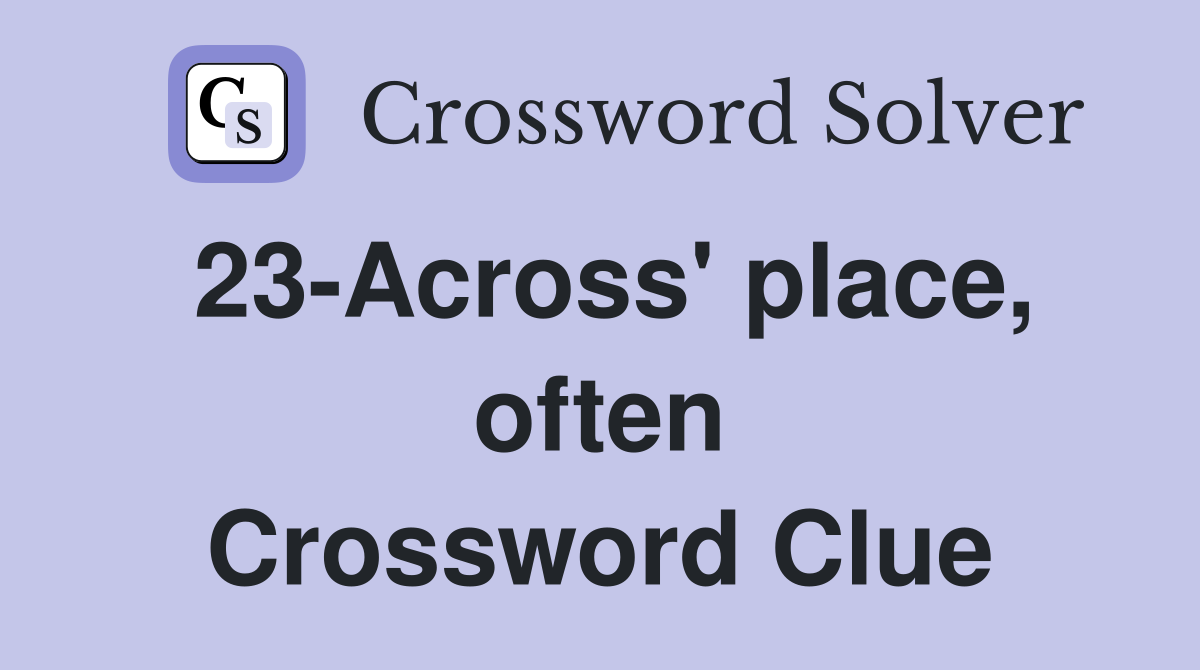 23-Across' place, often Crossword Clue