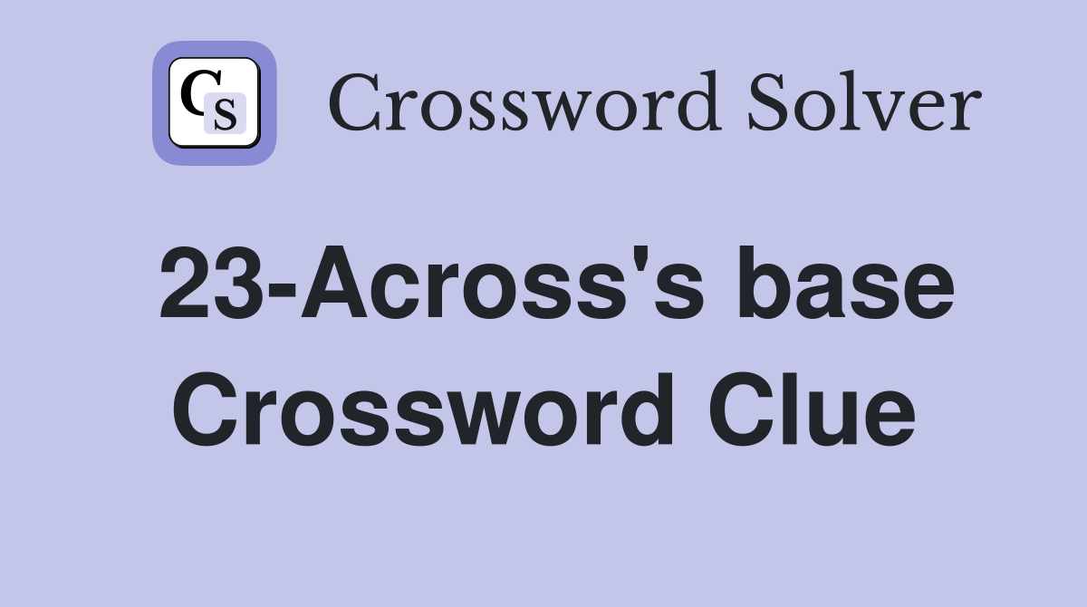 23-Across's base Crossword Clue