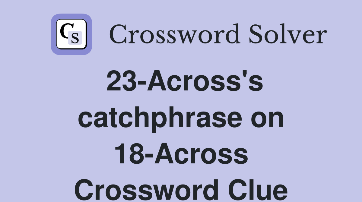 23-Across's catchphrase on 18-Across Crossword Clue
