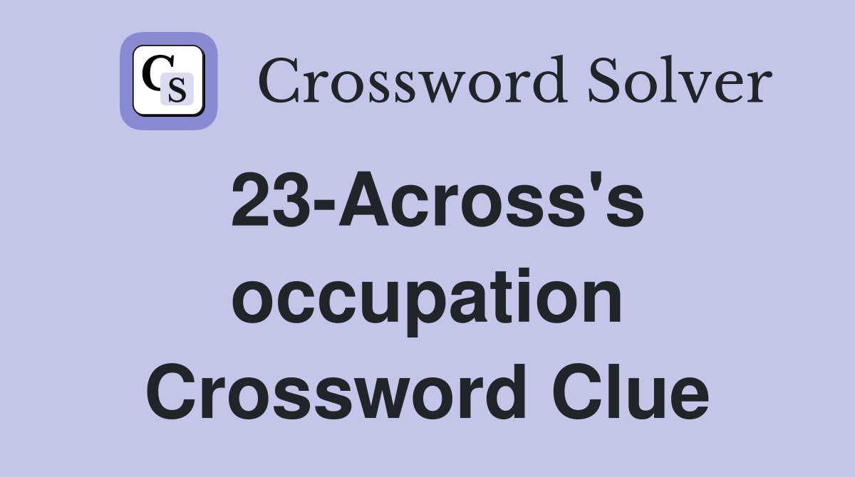 23-Across's occupation Crossword Clue