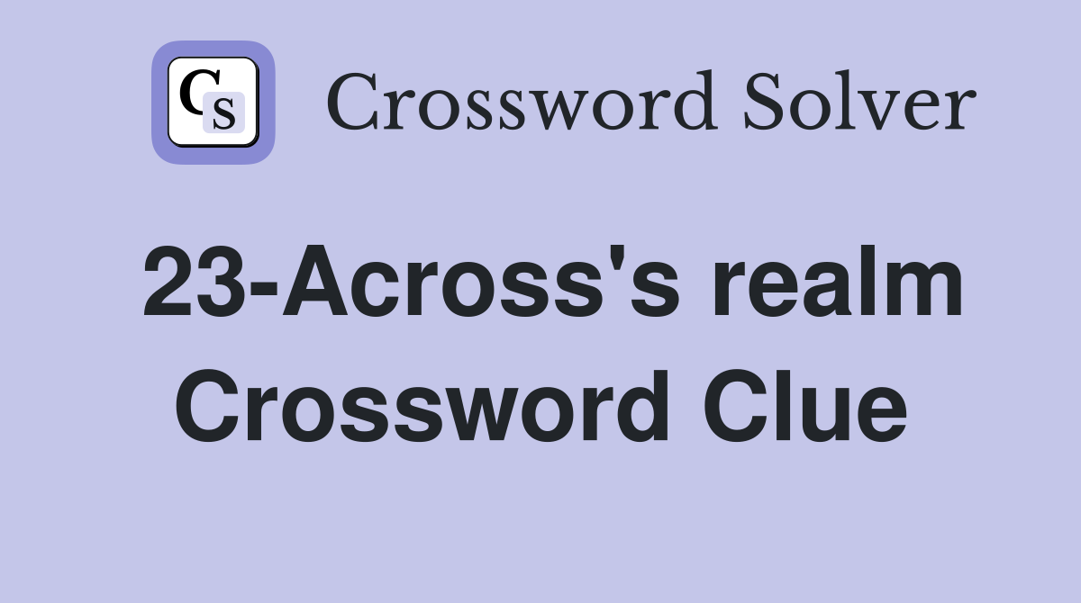 23-Across's realm Crossword Clue