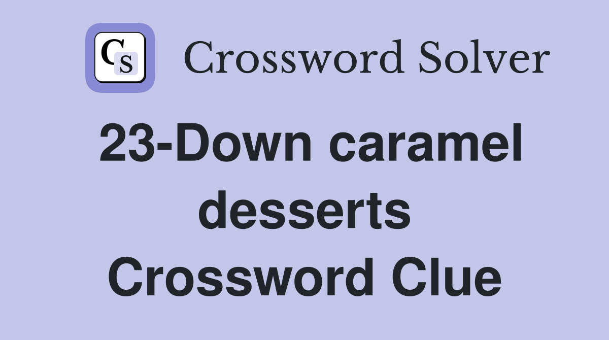 23-Down caramel desserts Crossword Clue
