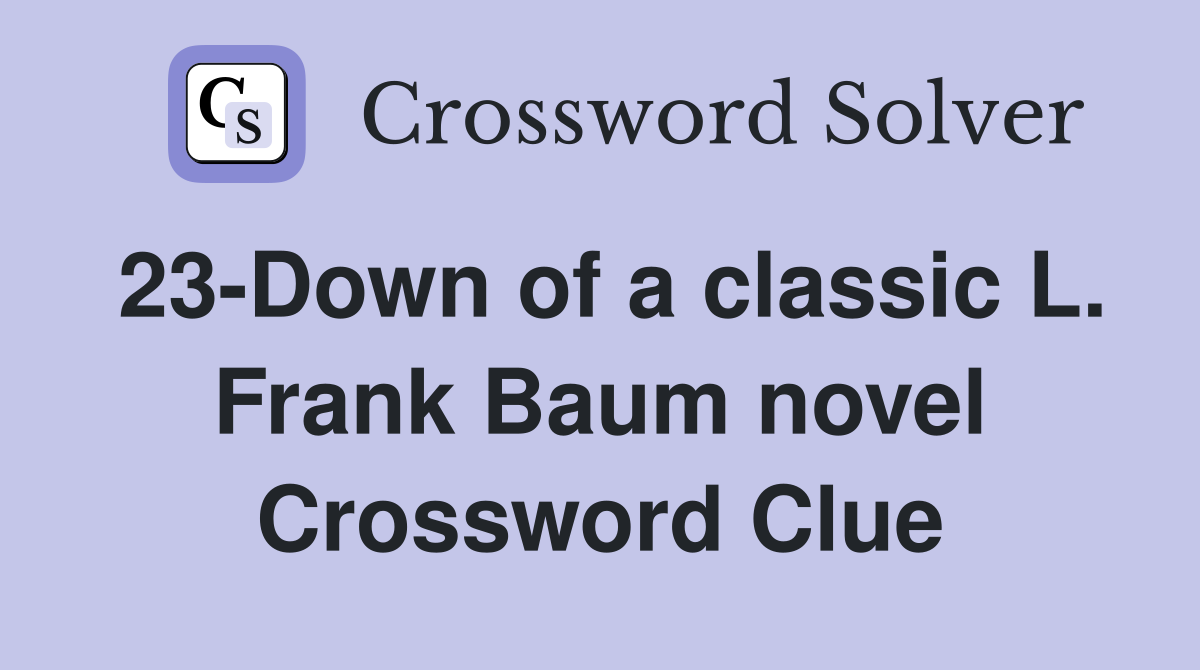 23-Down of a classic L. Frank Baum novel Crossword Clue