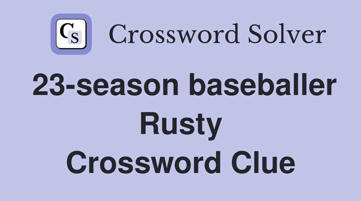 23-season baseballer Rusty Crossword Clue