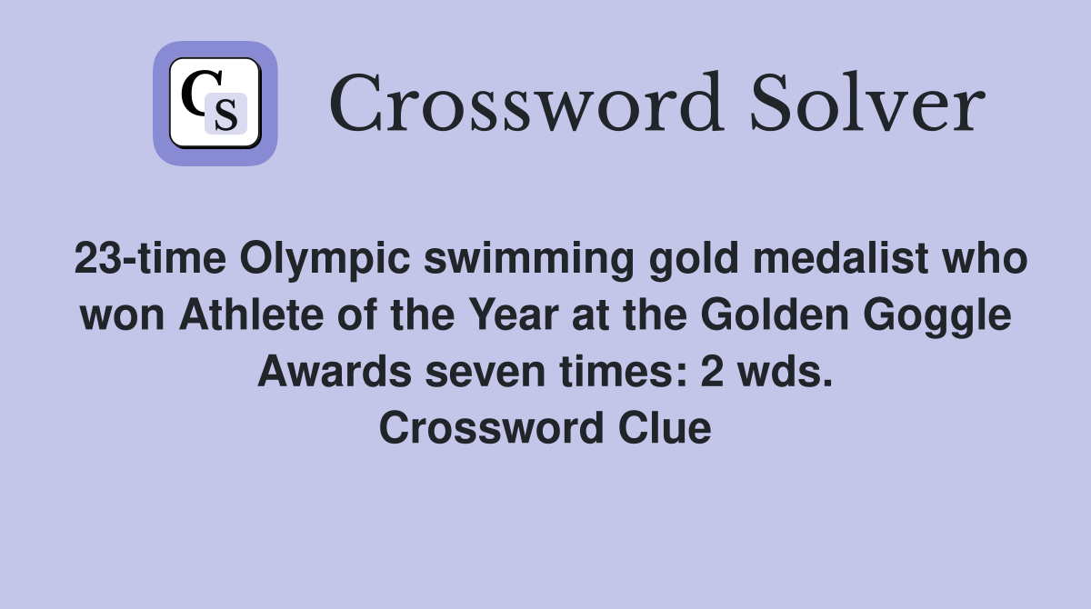 23-time Olympic swimming gold medalist who won Athlete of the Year at the Golden Goggle Awards seven times: 2 wds. Crossword Clue