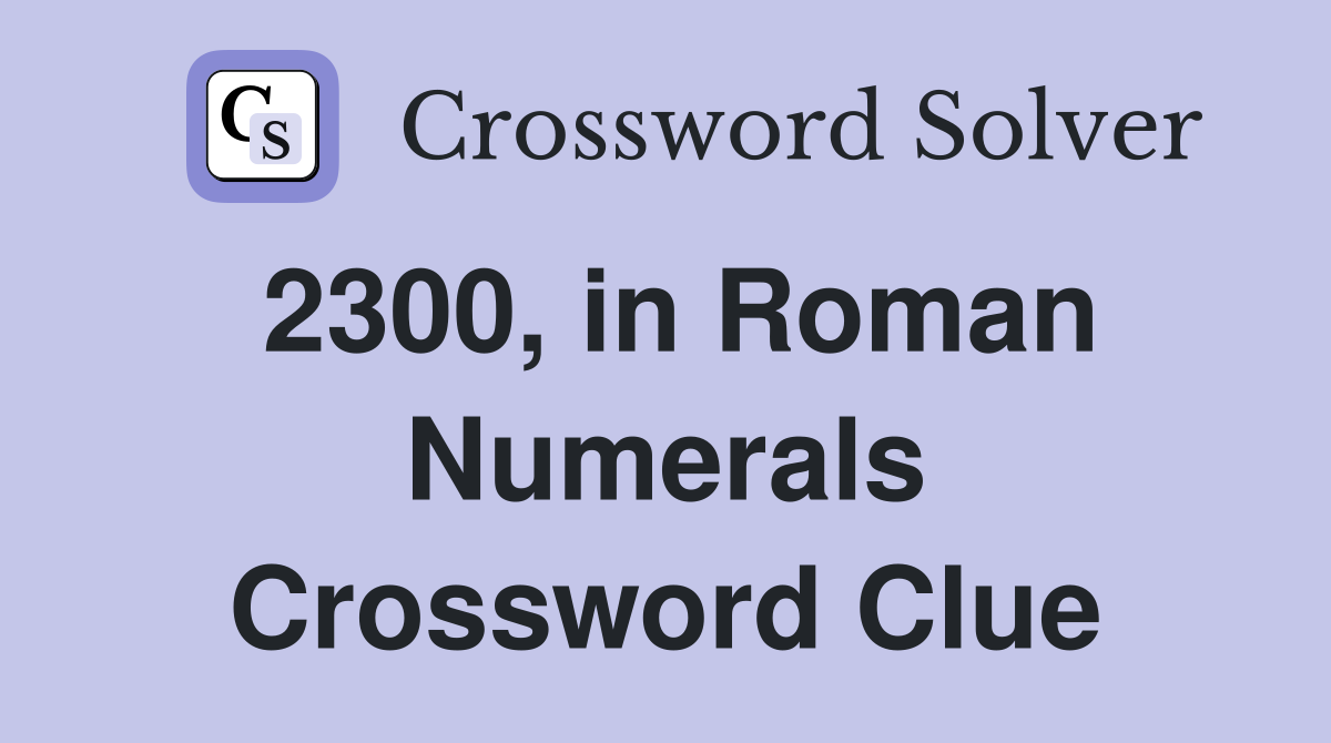 2300, in Roman Numerals Crossword Clue