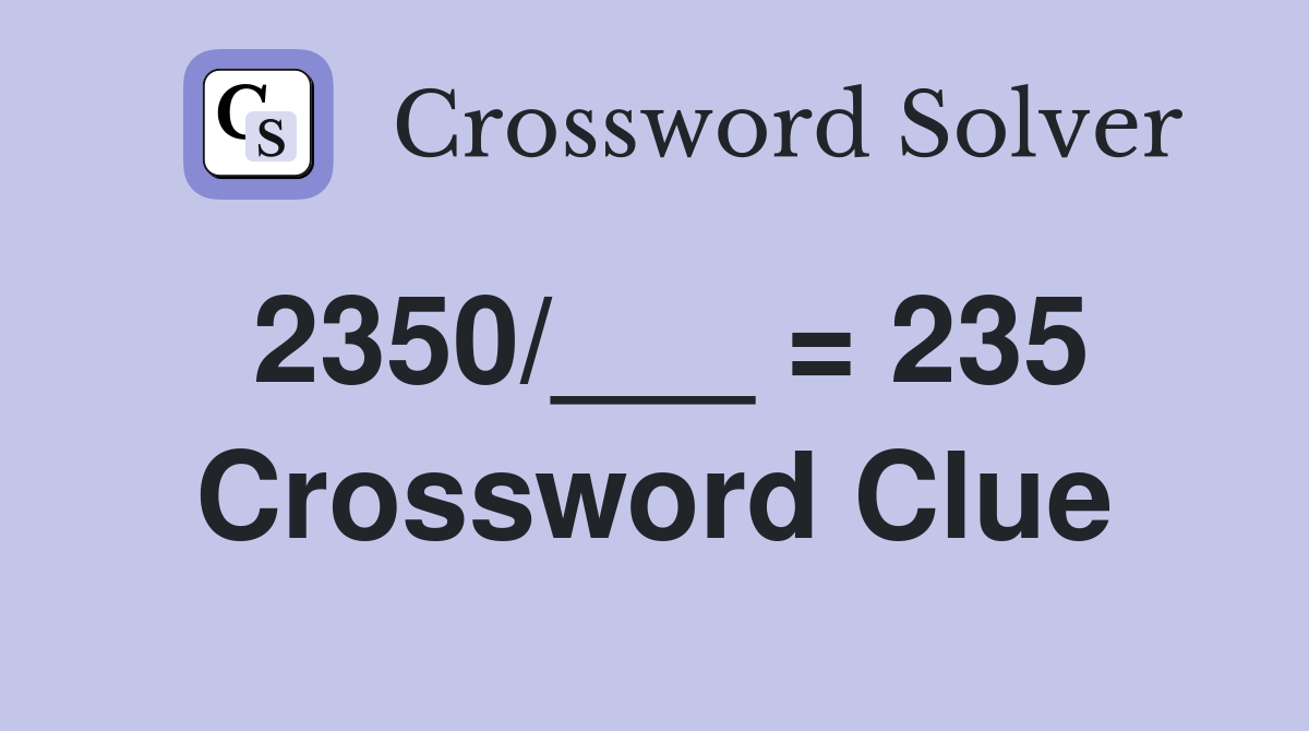 2350/___ = 235 Crossword Clue